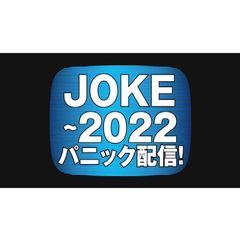 JOKE~2022パニック配信!