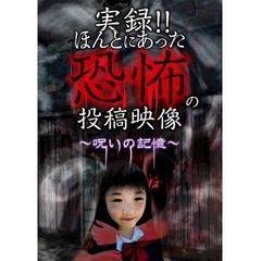 実録!!ほんとにあった恐怖の投稿映像~呪いの記憶~