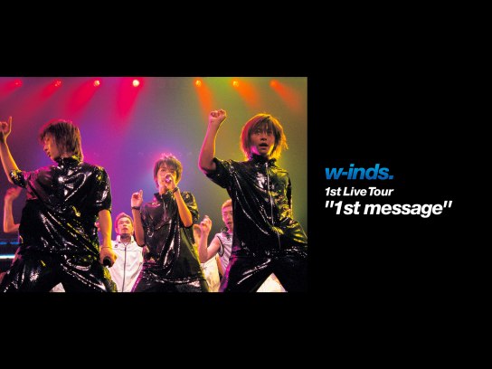 w-inds. 1st Live Tour “1st message”｜最新の映画・ドラマ・アニメを