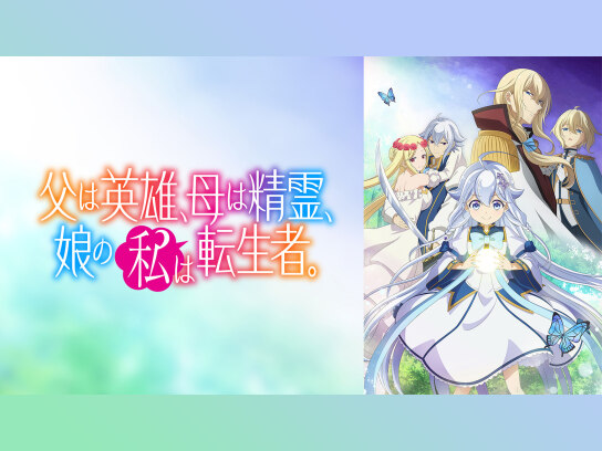 父は英雄、母は精霊、娘の私は転生者。｜最新の映画・ドラマ・アニメを