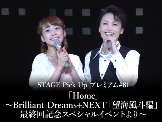 STAGE Pick Up プレミアム#81「Home」~Brilliant Dreams+NEXT「望海風