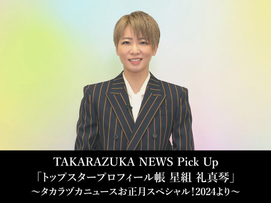 TAKARAZUKA NEWS Pick Up「トップスタープロフィール帳 星組 礼真琴」~タカラヅカ ニュースお正月スペシャル!2024より~｜最新の映画・ドラマ・アニメを見るならmusic.jp